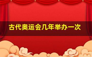 古代奥运会几年举办一次