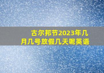 古尔邦节2023年几月几号放假几天呢英语