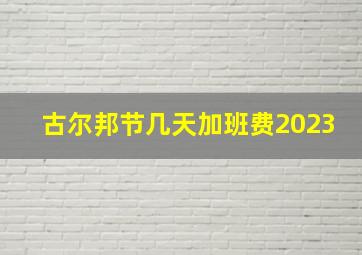 古尔邦节几天加班费2023