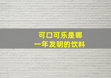 可口可乐是哪一年发明的饮料