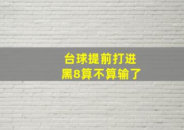 台球提前打进黑8算不算输了