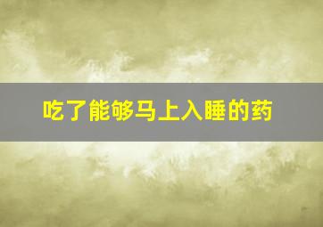 吃了能够马上入睡的药