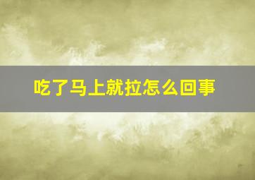 吃了马上就拉怎么回事