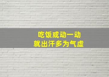 吃饭或动一动就出汗多为气虚