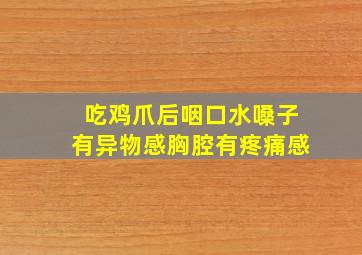 吃鸡爪后咽口水嗓子有异物感胸腔有疼痛感