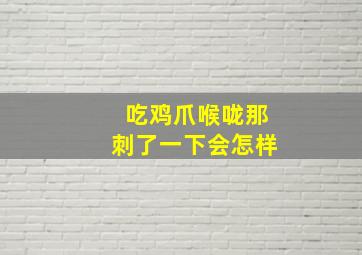 吃鸡爪喉咙那刺了一下会怎样