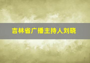 吉林省广播主持人刘晓