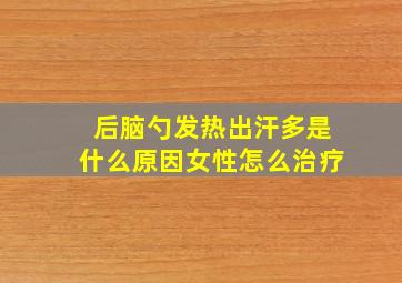 后脑勺发热出汗多是什么原因女性怎么治疗