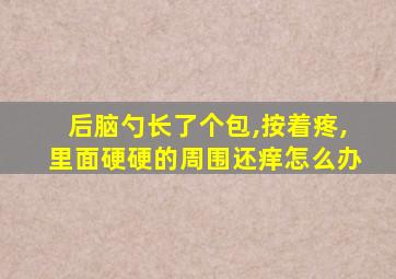 后脑勺长了个包,按着疼,里面硬硬的周围还痒怎么办