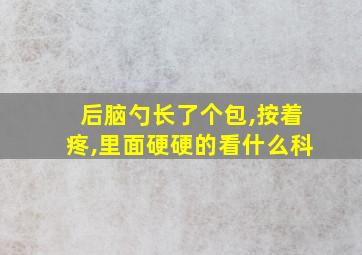 后脑勺长了个包,按着疼,里面硬硬的看什么科