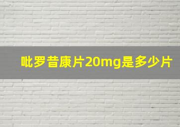 吡罗昔康片20mg是多少片