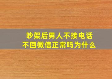 吵架后男人不接电话不回微信正常吗为什么