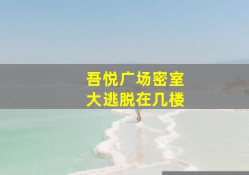 吾悦广场密室大逃脱在几楼