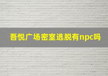 吾悦广场密室逃脱有npc吗