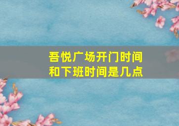 吾悦广场开门时间和下班时间是几点