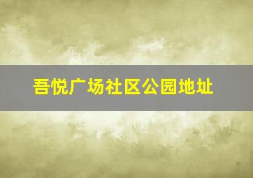 吾悦广场社区公园地址