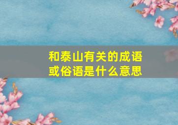 和泰山有关的成语或俗语是什么意思