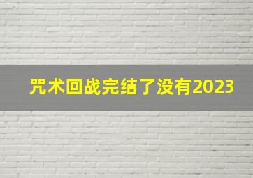 咒术回战完结了没有2023