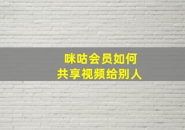 咪咕会员如何共享视频给别人