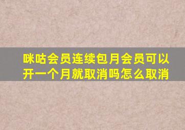 咪咕会员连续包月会员可以开一个月就取消吗怎么取消