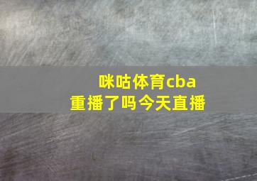 咪咕体育cba重播了吗今天直播