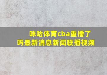 咪咕体育cba重播了吗最新消息新闻联播视频