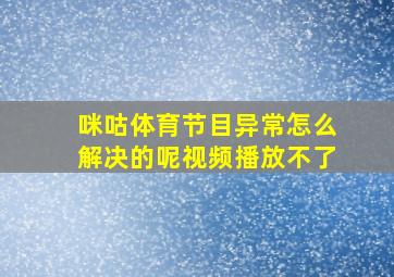 咪咕体育节目异常怎么解决的呢视频播放不了