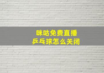 咪咕免费直播乒乓球怎么关闭