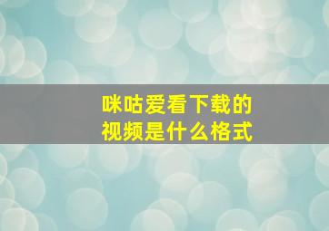 咪咕爱看下载的视频是什么格式