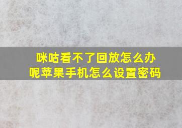 咪咕看不了回放怎么办呢苹果手机怎么设置密码