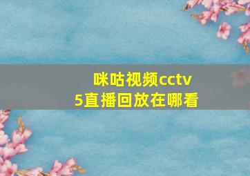 咪咕视频cctv5直播回放在哪看