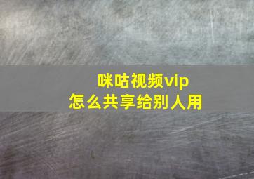 咪咕视频vip怎么共享给别人用