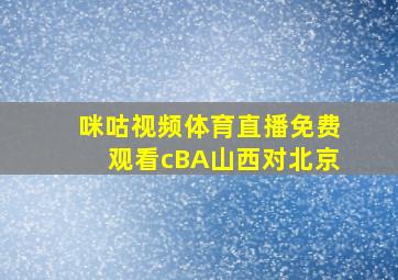 咪咕视频体育直播免费观看cBA山西对北京