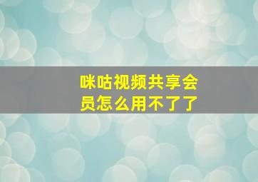 咪咕视频共享会员怎么用不了了