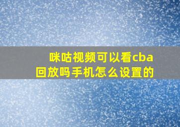 咪咕视频可以看cba回放吗手机怎么设置的