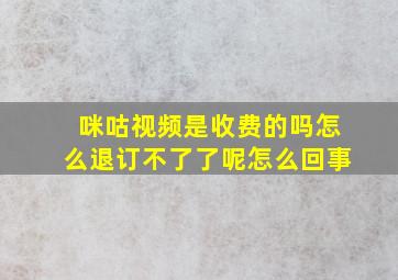 咪咕视频是收费的吗怎么退订不了了呢怎么回事