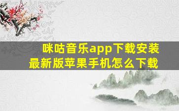 咪咕音乐app下载安装最新版苹果手机怎么下载