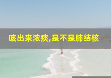 咳出来浓痰,是不是肺结核