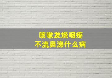 咳嗽发烧咽疼不流鼻涕什么病