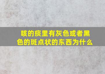 咳的痰里有灰色或者黑色的斑点状的东西为什么