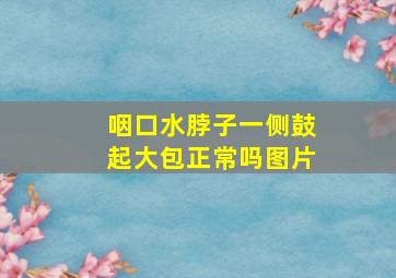 咽口水脖子一侧鼓起大包正常吗图片