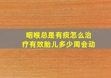 咽喉总是有痰怎么治疗有效胎儿多少周会动