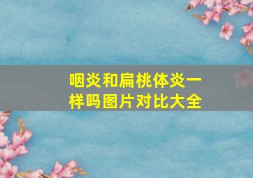 咽炎和扁桃体炎一样吗图片对比大全