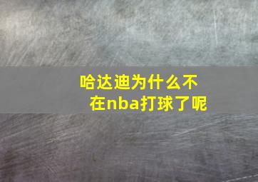 哈达迪为什么不在nba打球了呢