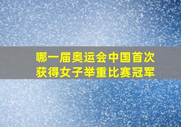 哪一届奥运会中国首次获得女子举重比赛冠军