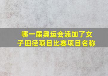 哪一届奥运会添加了女子田径项目比赛项目名称