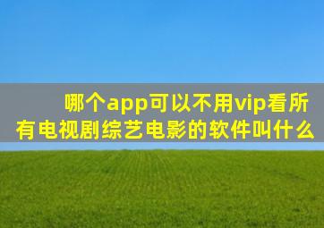 哪个app可以不用vip看所有电视剧综艺电影的软件叫什么