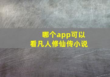 哪个app可以看凡人修仙传小说