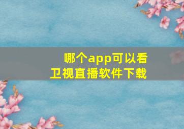 哪个app可以看卫视直播软件下载