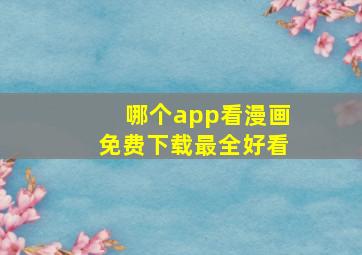 哪个app看漫画免费下载最全好看